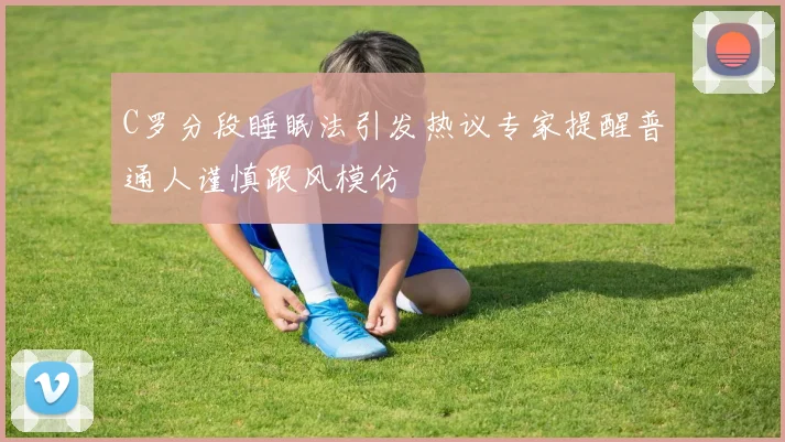 C罗分段睡眠法引发热议专家提醒普通人谨慎跟风模仿