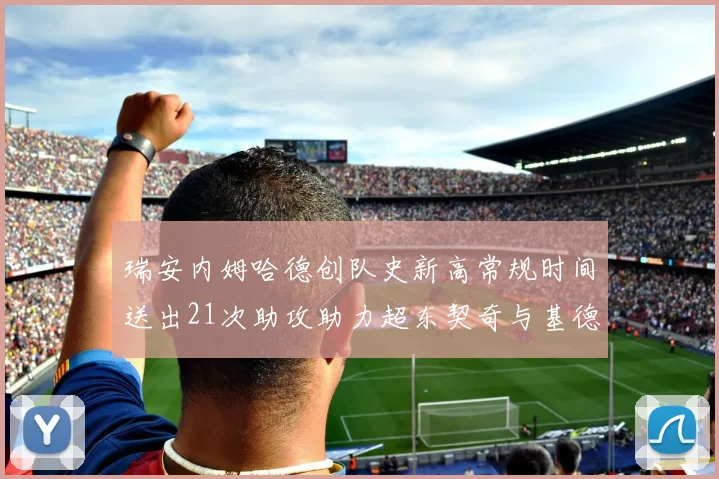 瑞安内姆哈德创队史新高常规时间送出21次助攻助力超东契奇与基德的辉煌表现